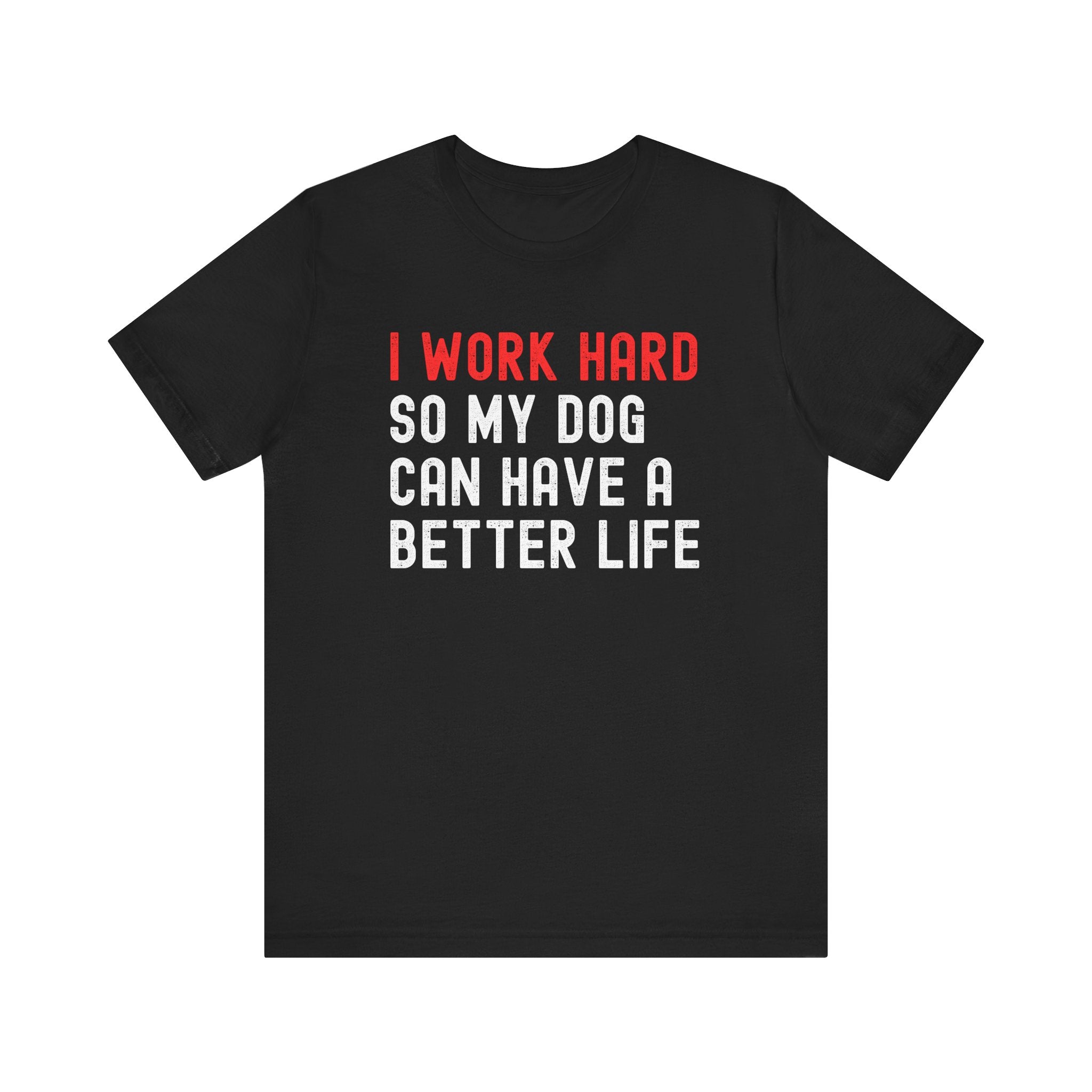 I work hard so my dog can have a better life Tee