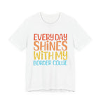 Every Day Shines With My Border Collie Tee