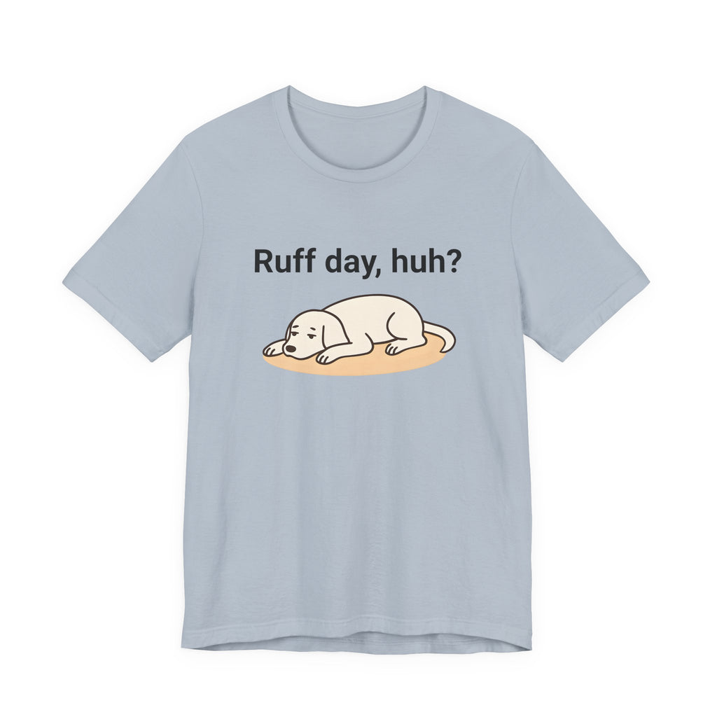 Ruff day, huh? Tee