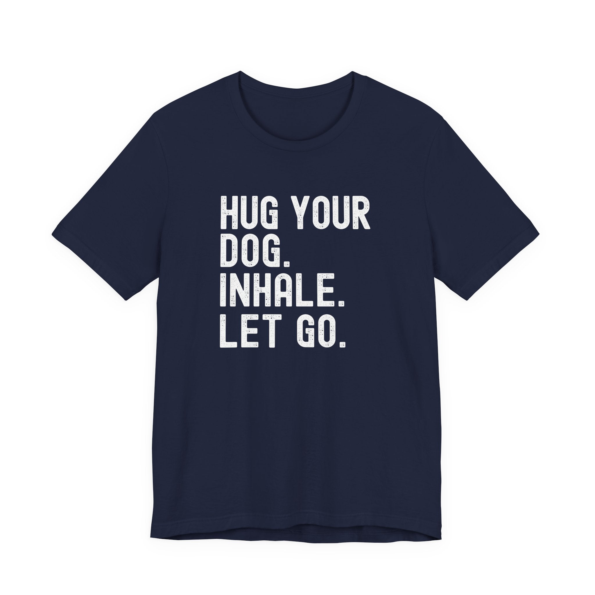 Hug your Dog. Inhale. Let Go. Tee