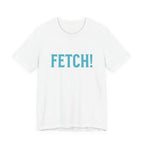 Fetch! Unisex Jersey Tee