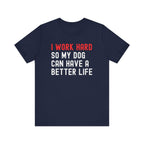 I work hard so my dog can have a better life Tee