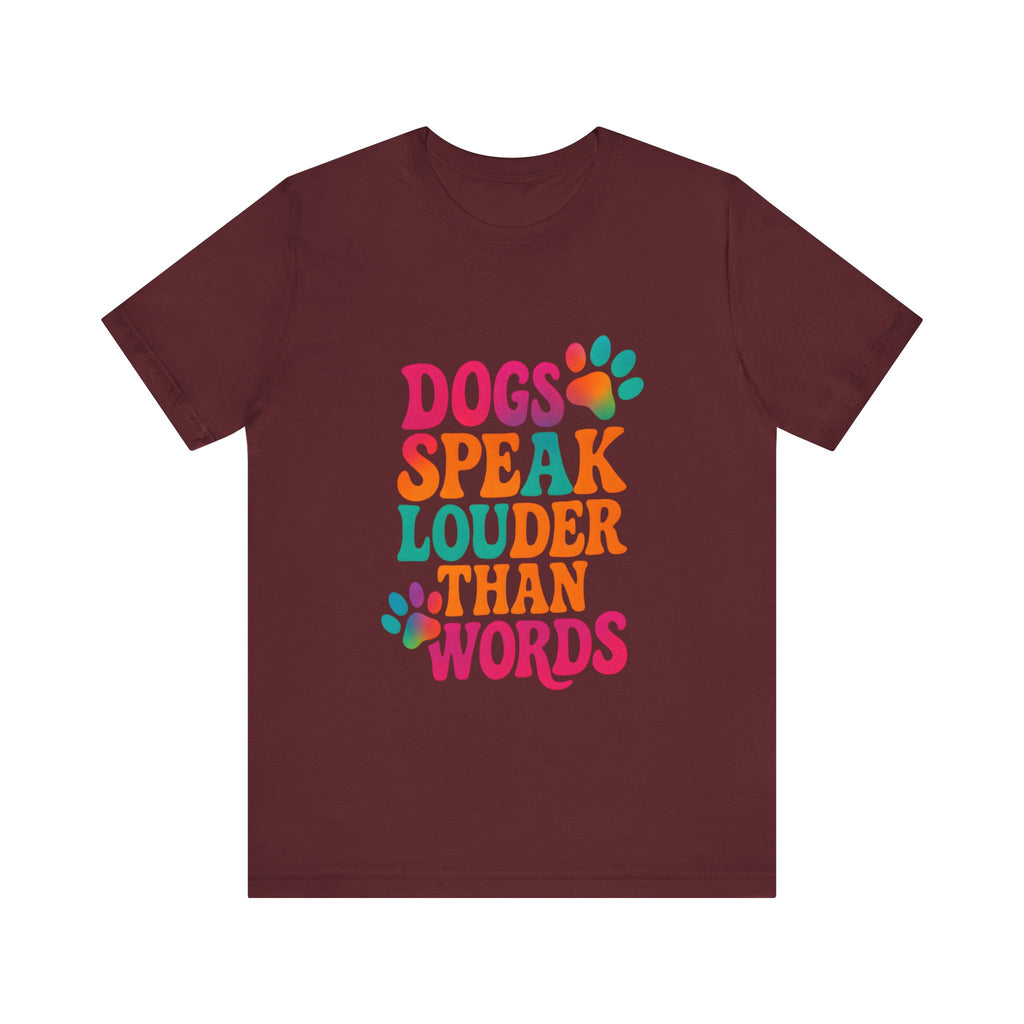 Dogs Speak Louder Than Words Tee