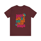 Dogs Speak Louder Than Words Tee
