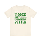 Dogs Make Everything Better Tee