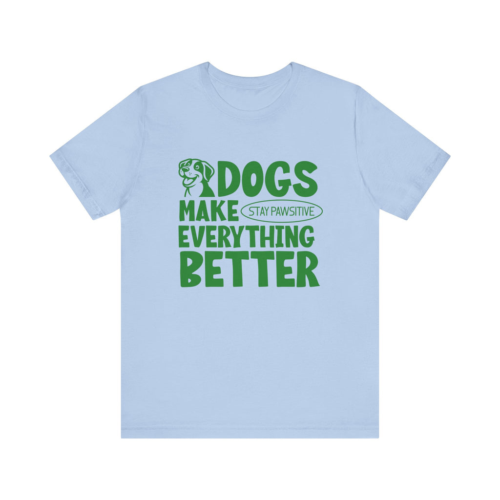 Dogs Make Everything Better Tee