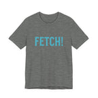 Fetch! Unisex Jersey Tee