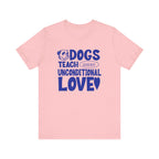 Dogs Teach Unconditional Love Tee