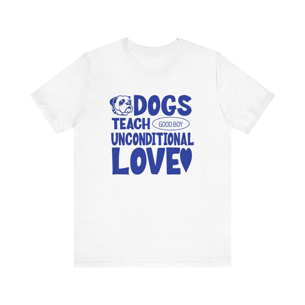 Dogs Teach Unconditional Love Tee