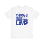 Dogs Teach Unconditional Love Tee