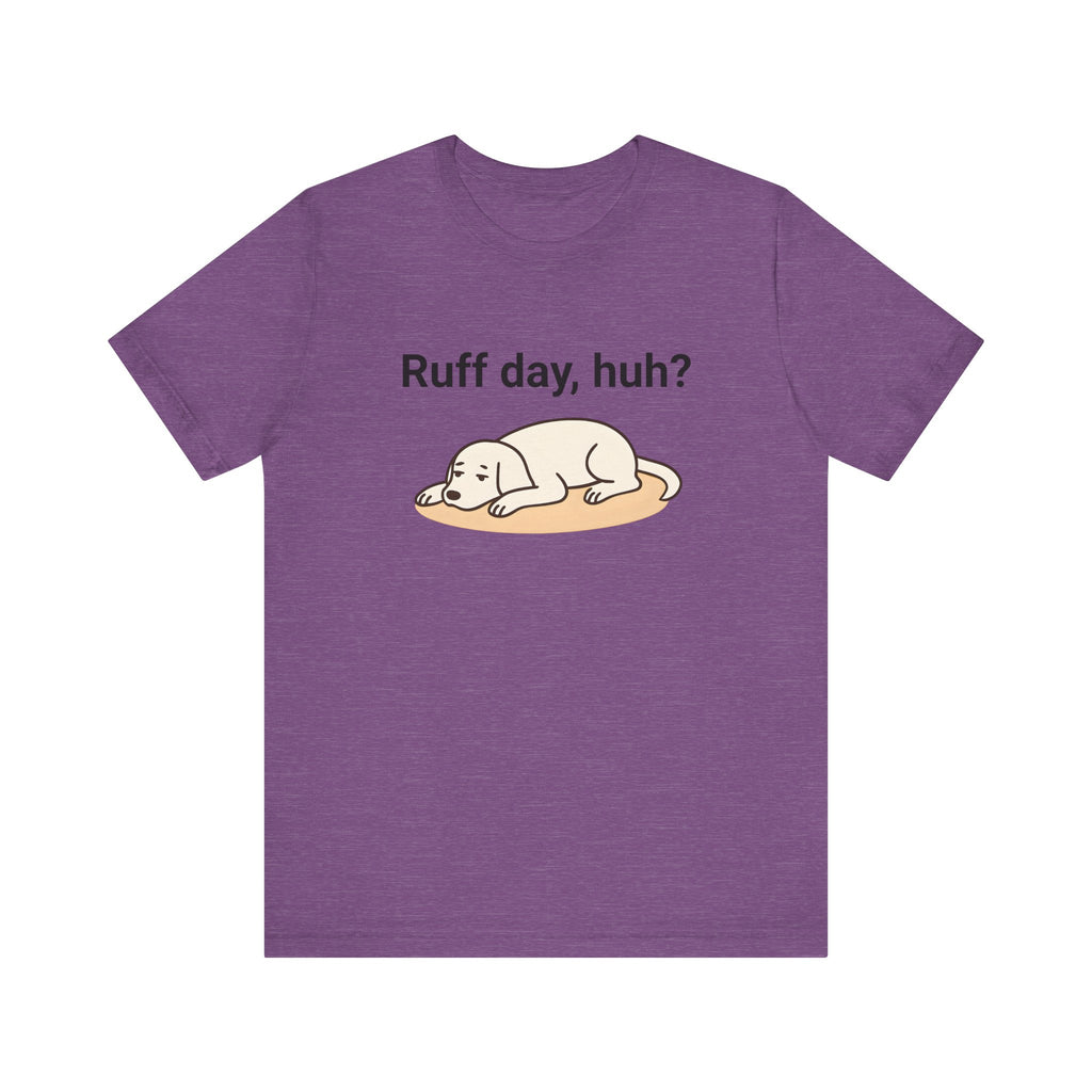 Ruff day, huh? Tee