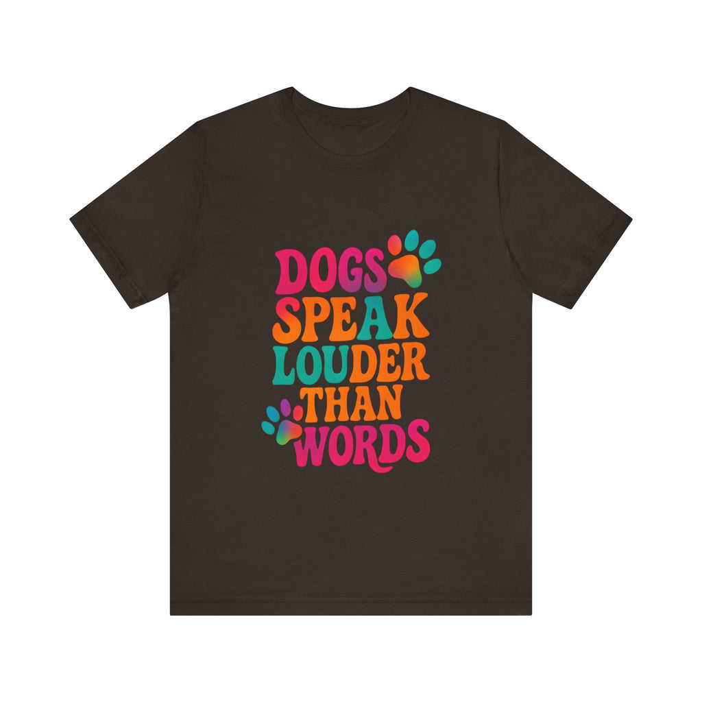 Dogs Speak Louder Than Words Tee