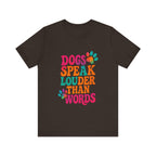 Dogs Speak Louder Than Words Tee