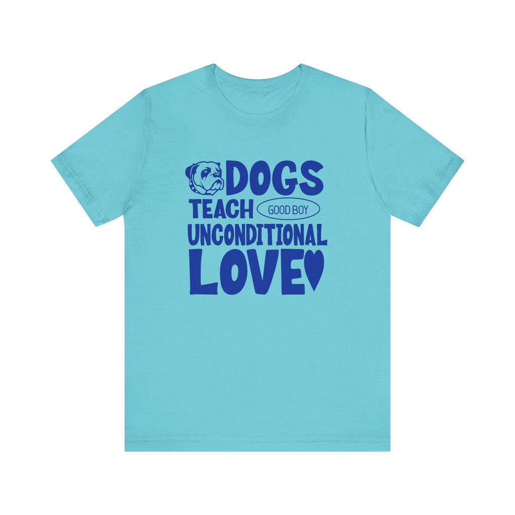 Dogs Teach Unconditional Love Tee