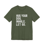 Hug your Dog. Inhale. Let Go. Tee