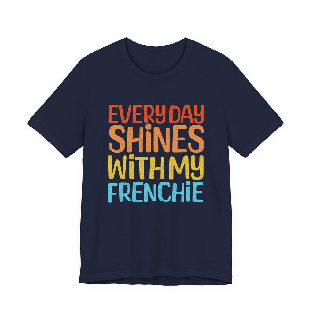 Every Day Shines With My Frenchie Tee