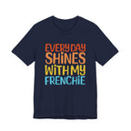 Every Day Shines With My Frenchie Tee