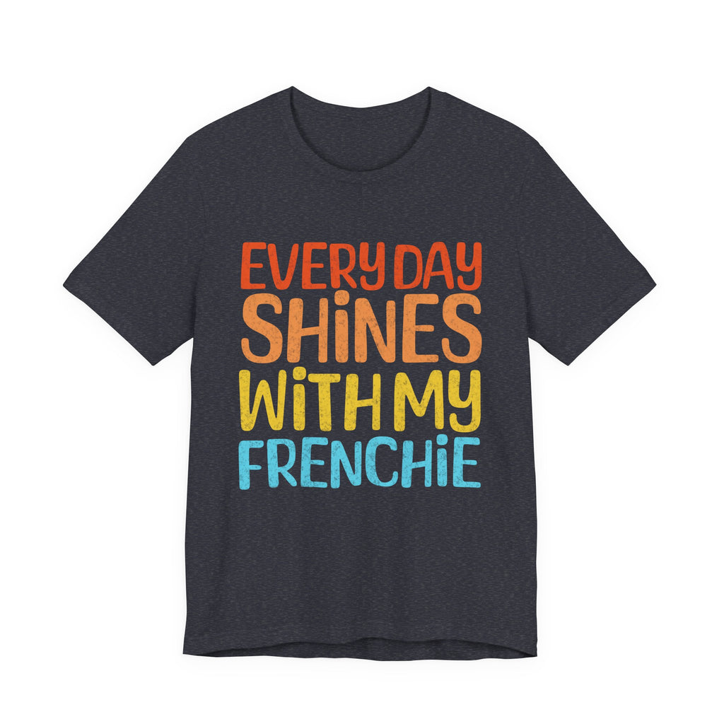 Every Day Shines With My Frenchie Tee