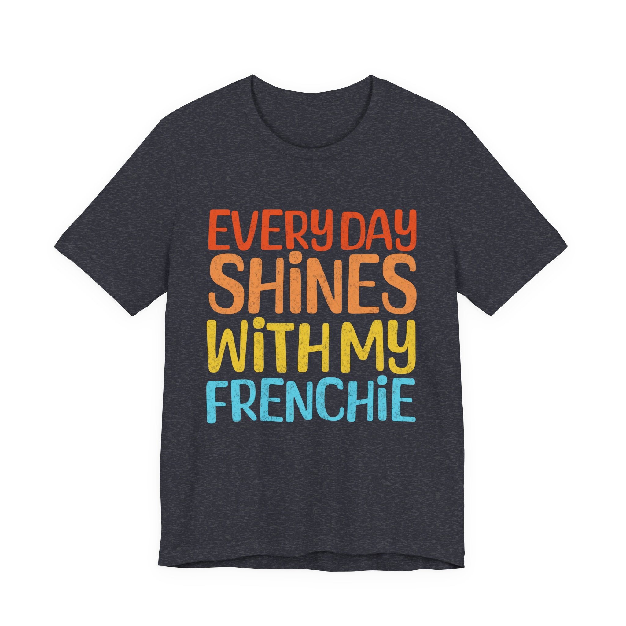 Every Day Shines With My Frenchie Tee