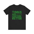 Dogs Make Everything Better Tee