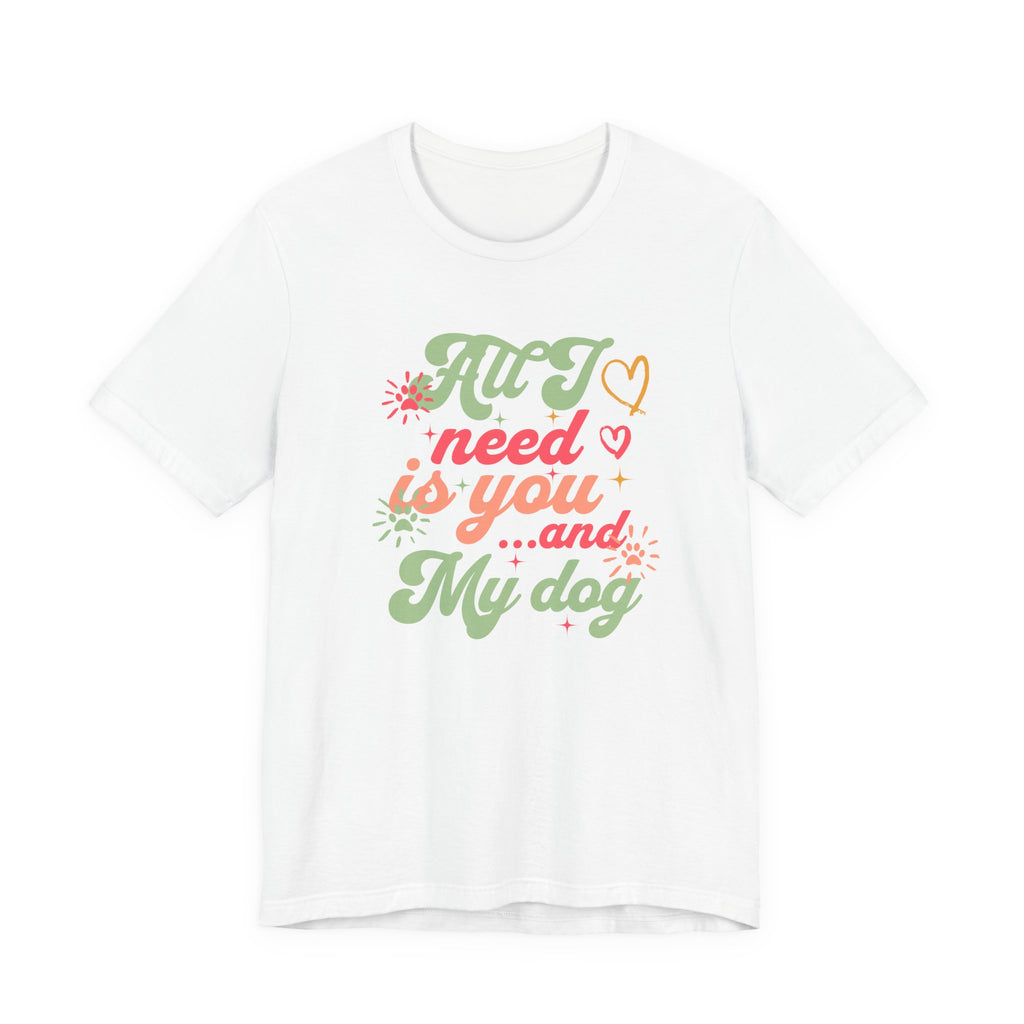All I Need is You and My Dog Tee