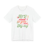 All I Need is You and My Dog Tee