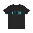 Fetch! Unisex Jersey Tee