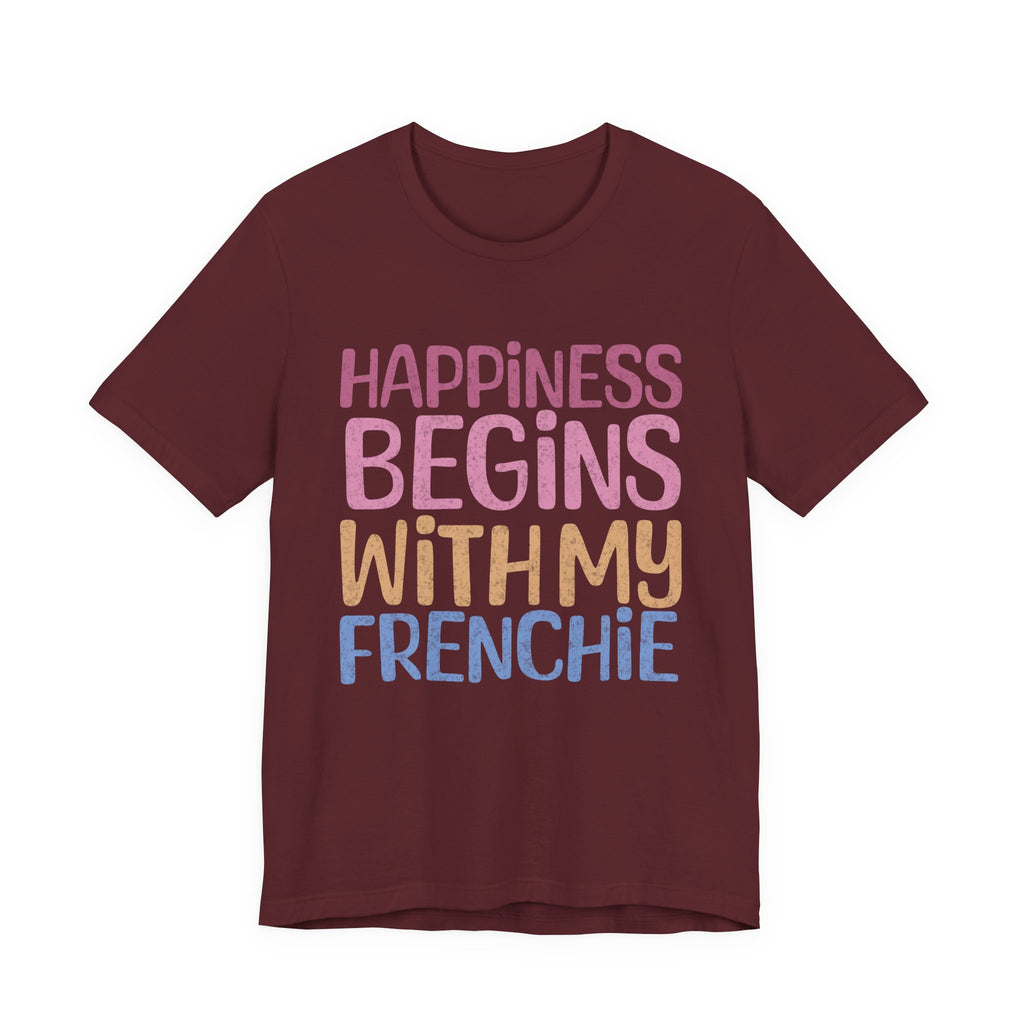 Happiness Begins With My Frenchie Tee