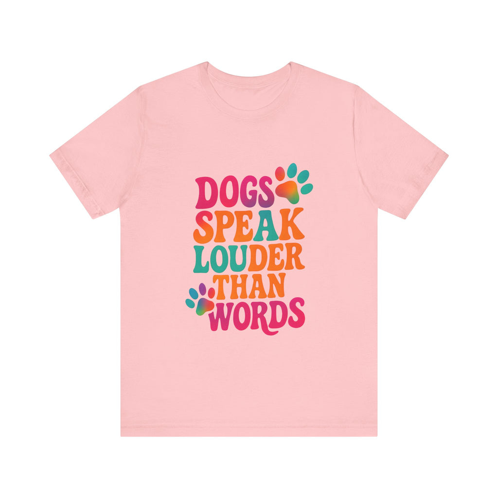 Dogs Speak Louder Than Words Tee