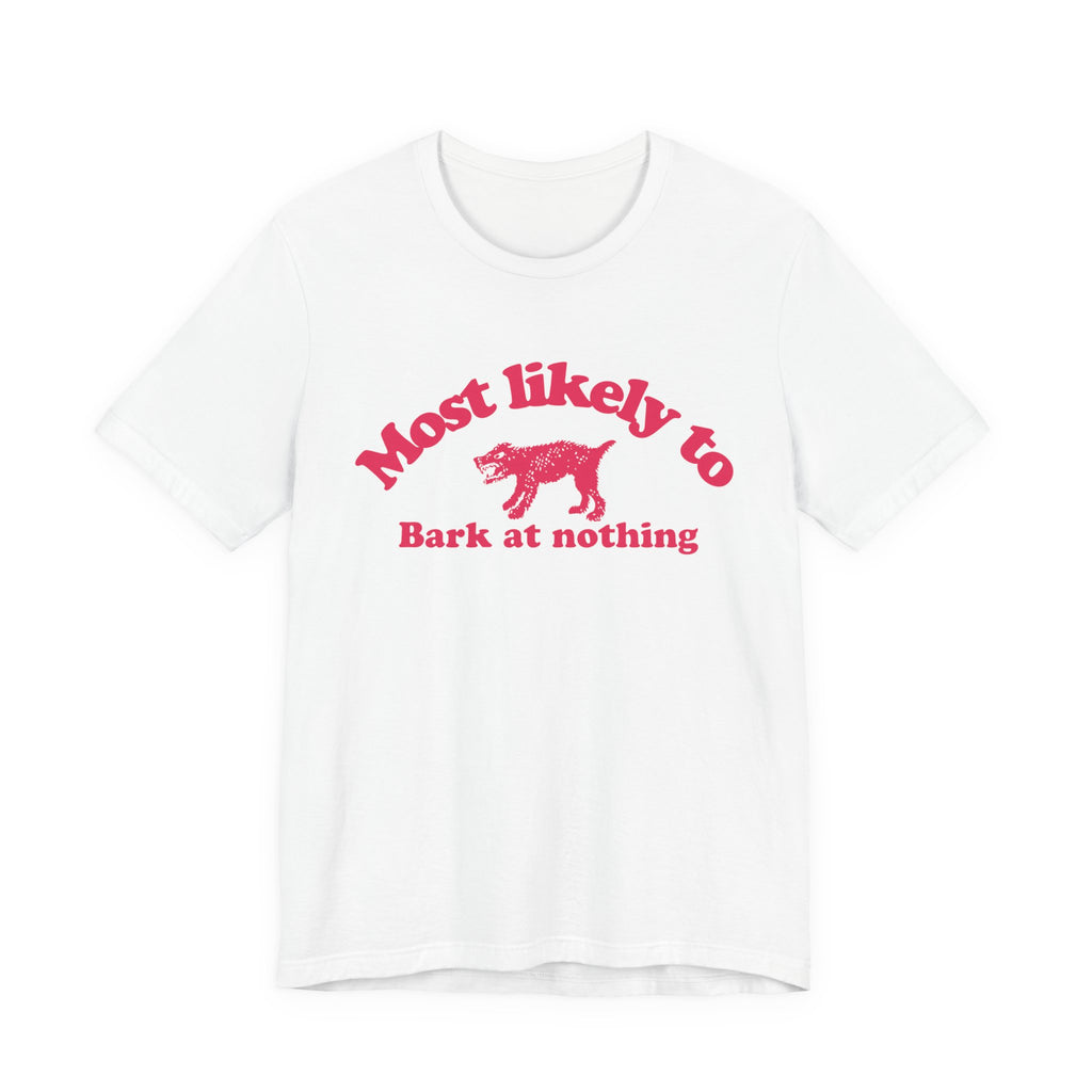 Most likely to bark at nothing Tee