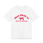 Most likely to bark at nothing Tee