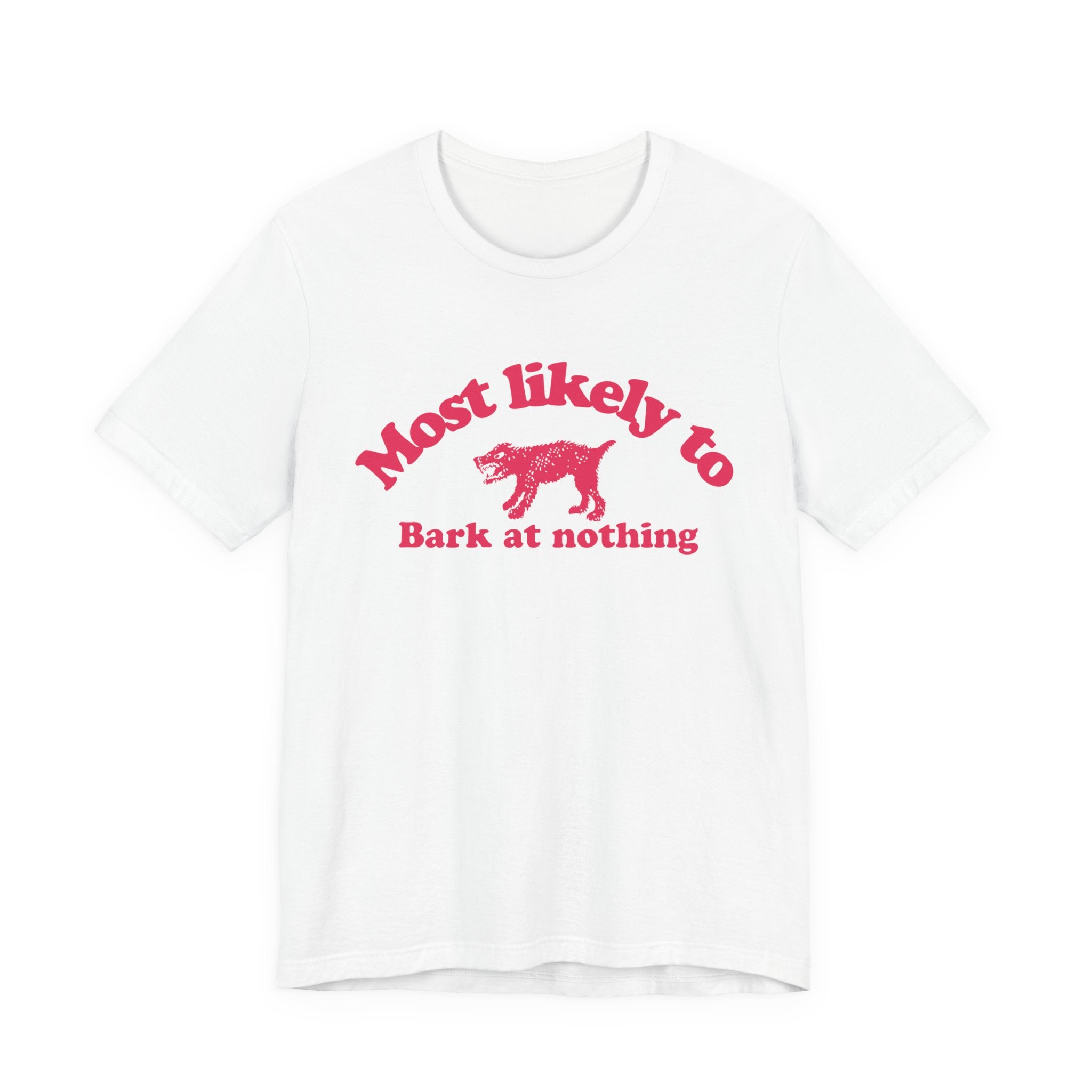 Most likely to bark at nothing Tee