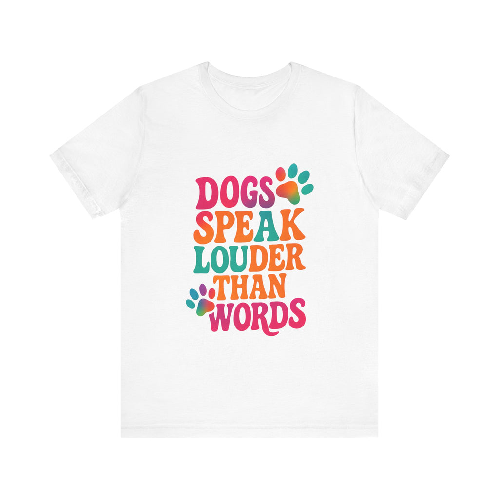 Dogs Speak Louder Than Words Tee