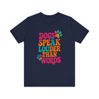 Dogs Speak Louder Than Words Tee