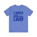 Dogs Teach Unconditional Love Tee