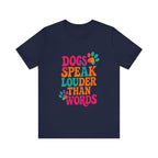 Dogs Speak Louder Than Words Tee