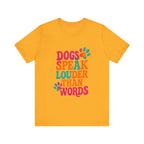 Dogs Speak Louder Than Words Tee