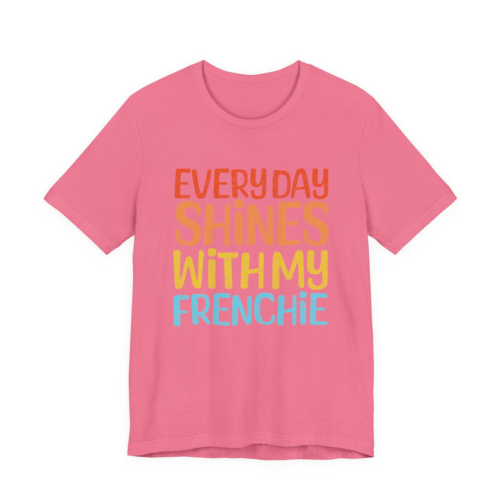 Every Day Shines With My Frenchie Tee