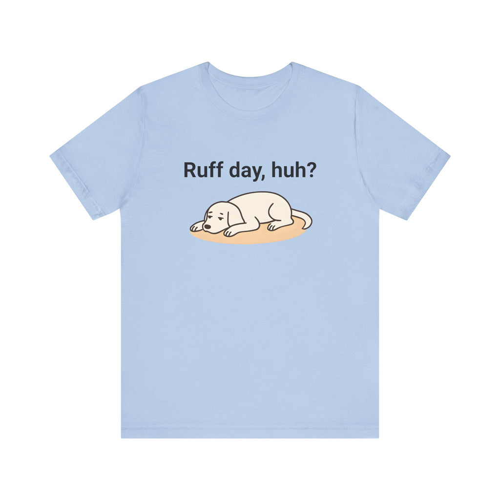Ruff day, huh? Tee