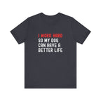 I work hard so my dog can have a better life Tee