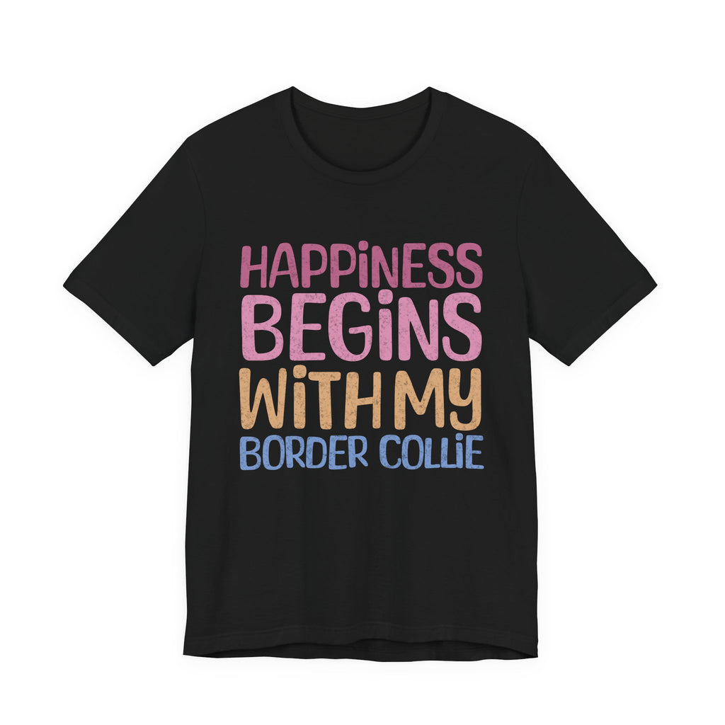 Happiness Begins With My Border Collie Tee