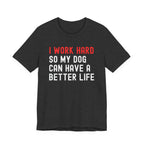 I work hard so my dog can have a better life Tee
