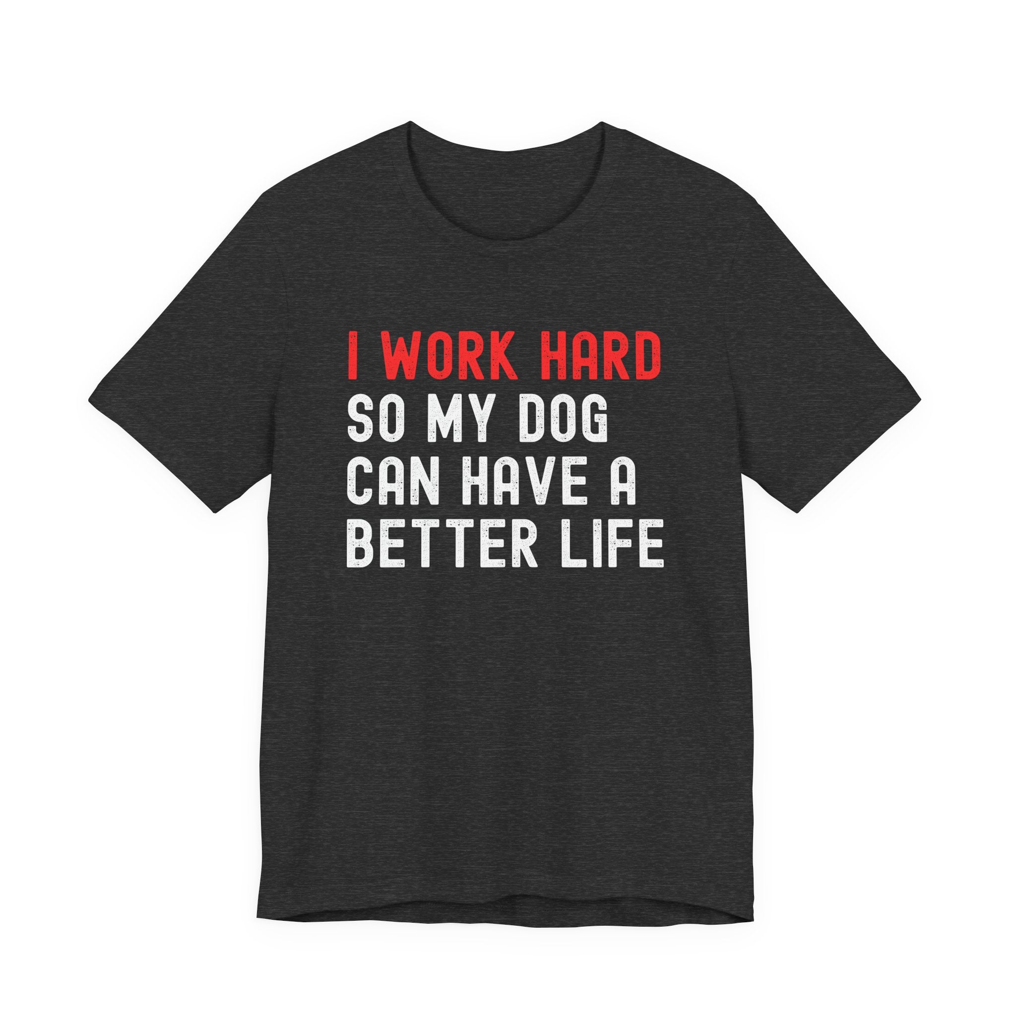 I work hard so my dog can have a better life Tee