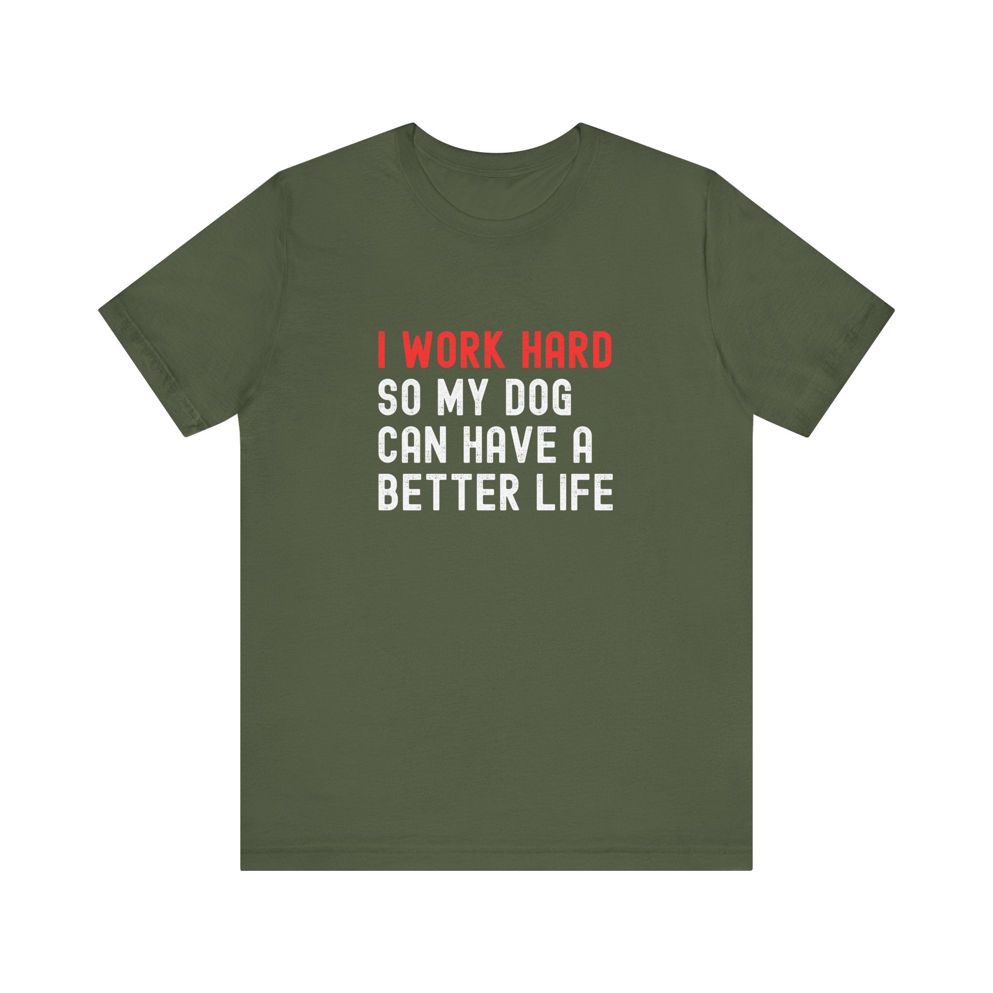 I work hard so my dog can have a better life Tee