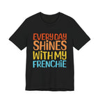 Every Day Shines With My Frenchie Tee