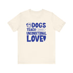 Dogs Teach Unconditional Love Tee