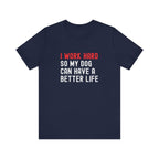 I work hard so my dog can have a better life Tee