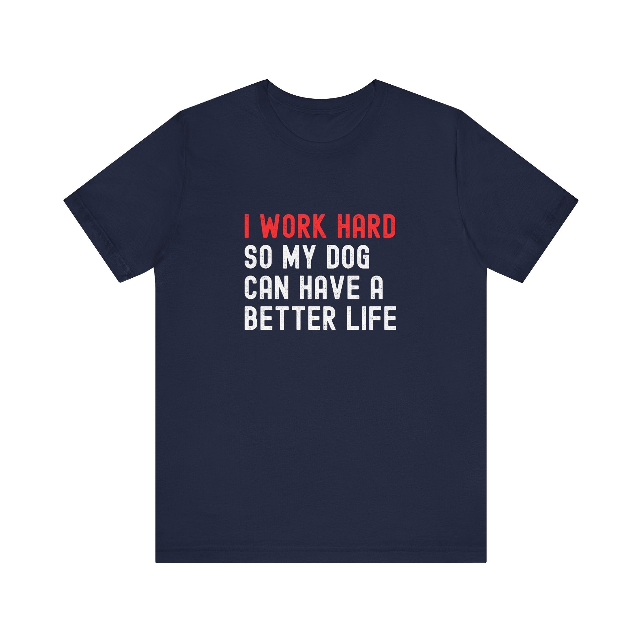 I work hard so my dog can have a better life Tee