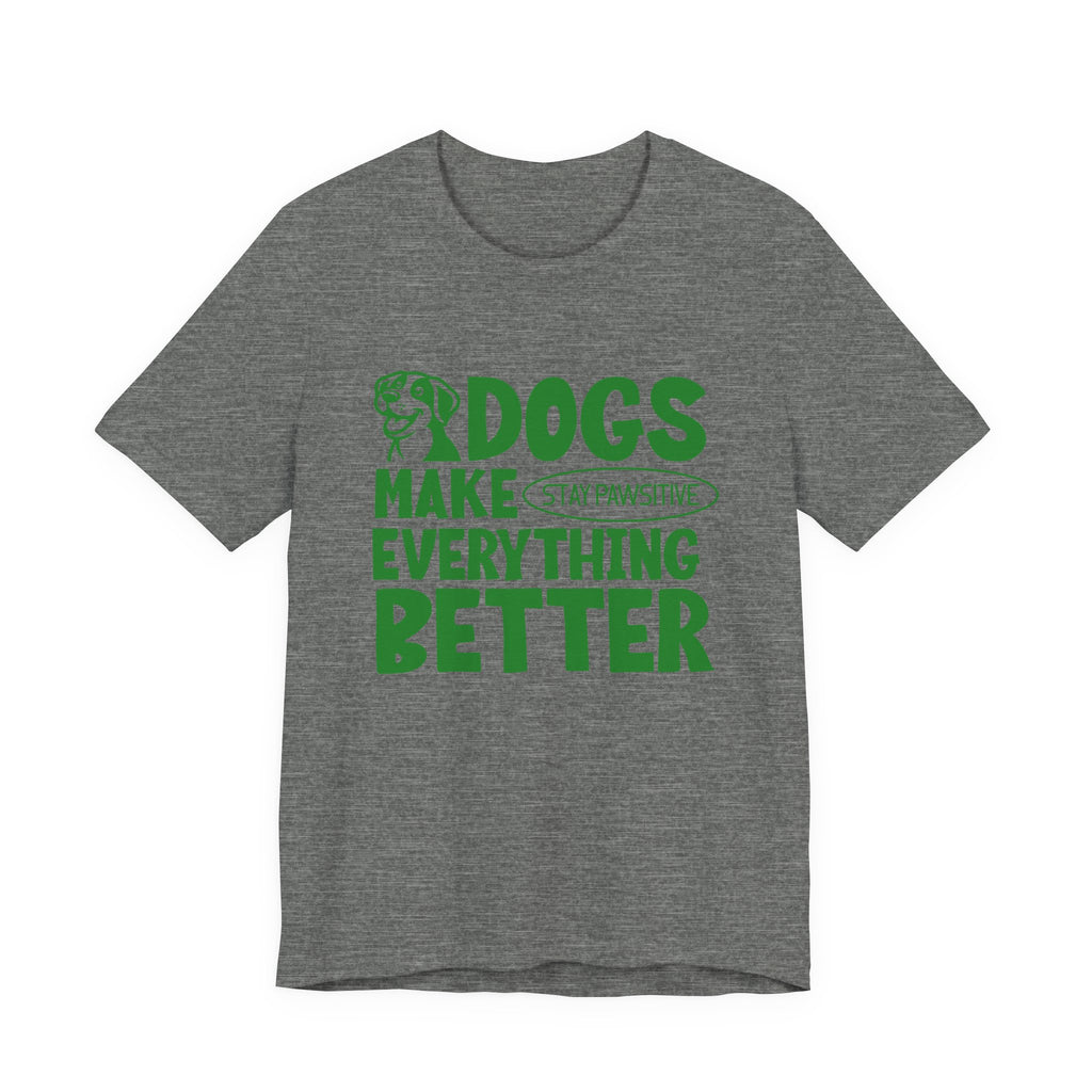 Dogs Make Everything Better Tee
