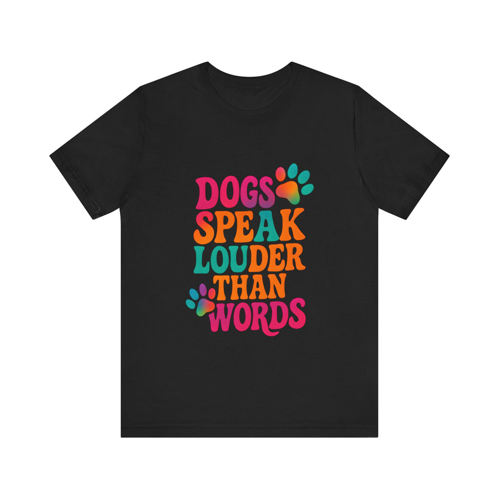 Dogs Speak Louder Than Words Tee